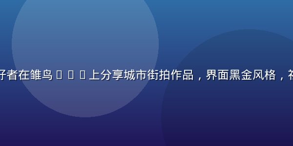 年轻摄影爱好者在雏鸟app上分享城市街拍作品，界面黑金风格，社区氛围活跃
